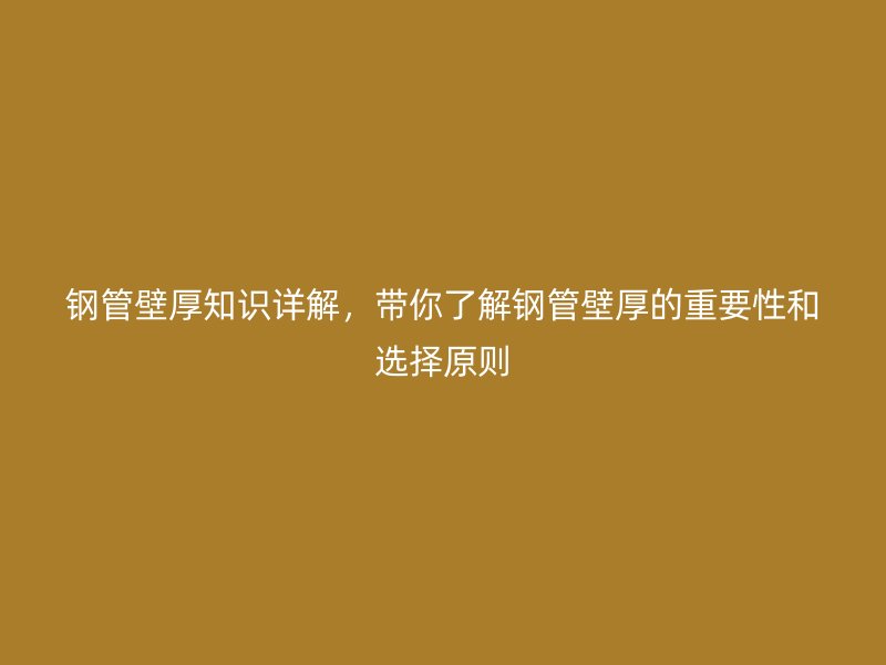鋼管壁厚知識(shí)詳解，帶你了解鋼管壁厚的重要性和選擇原則