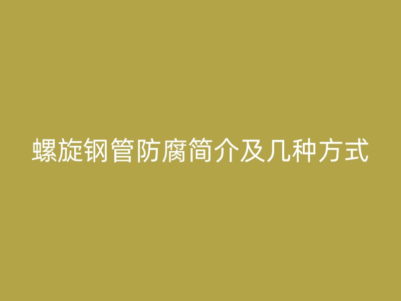 螺旋鋼管防腐簡介及幾種方式