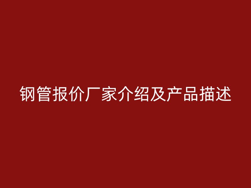 鋼管報(bào)價(jià)廠家介紹及產(chǎn)品描述