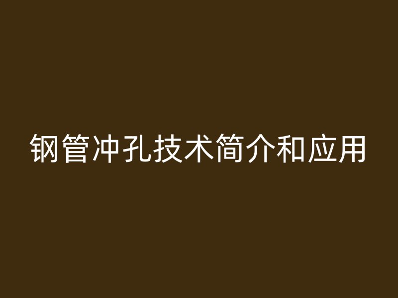 鋼管沖孔技術(shù)簡介和應(yīng)用