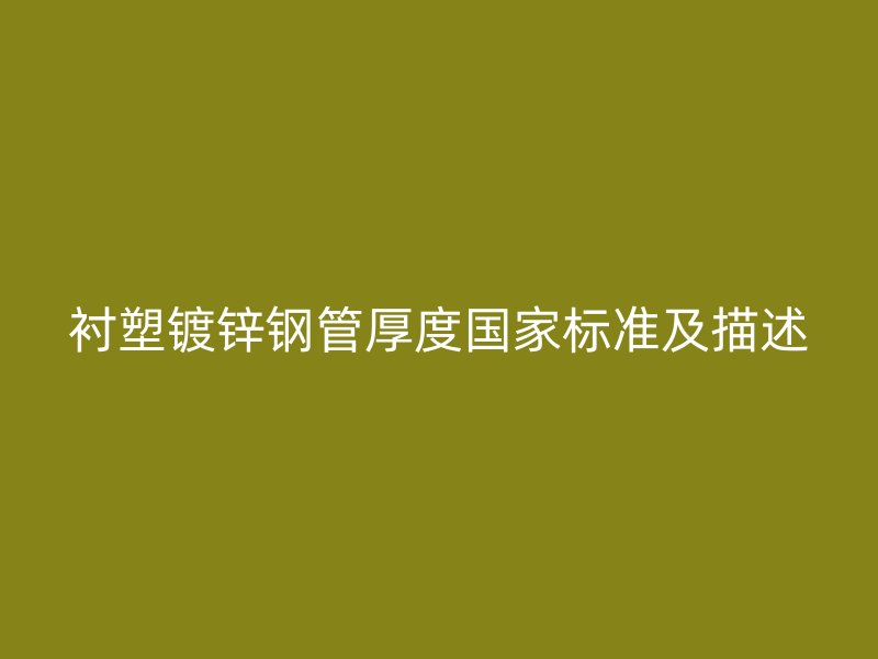 襯塑鍍鋅鋼管厚度國家標(biāo)準(zhǔn)及描述