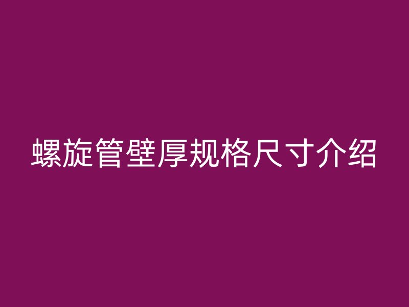 螺旋管壁厚規(guī)格尺寸介紹