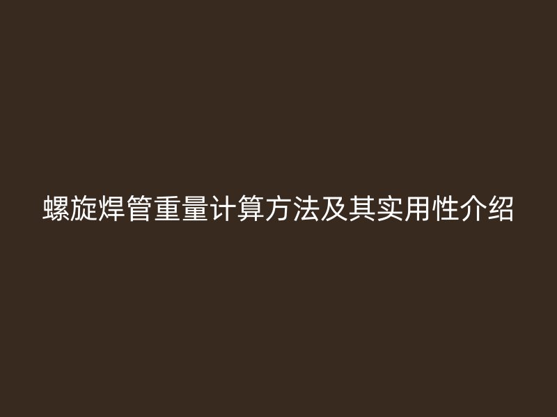 螺旋焊管重量計(jì)算方法及其實(shí)用性介紹
