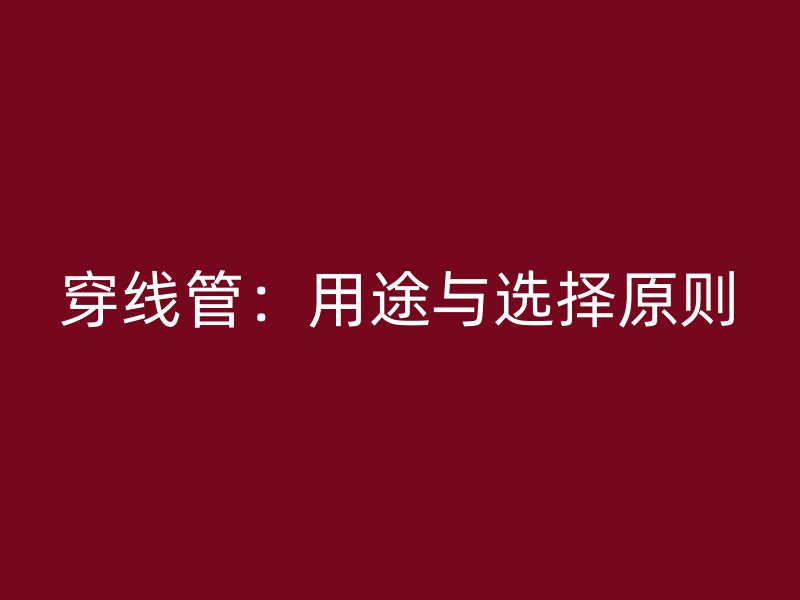 穿線管：用途與選擇原則