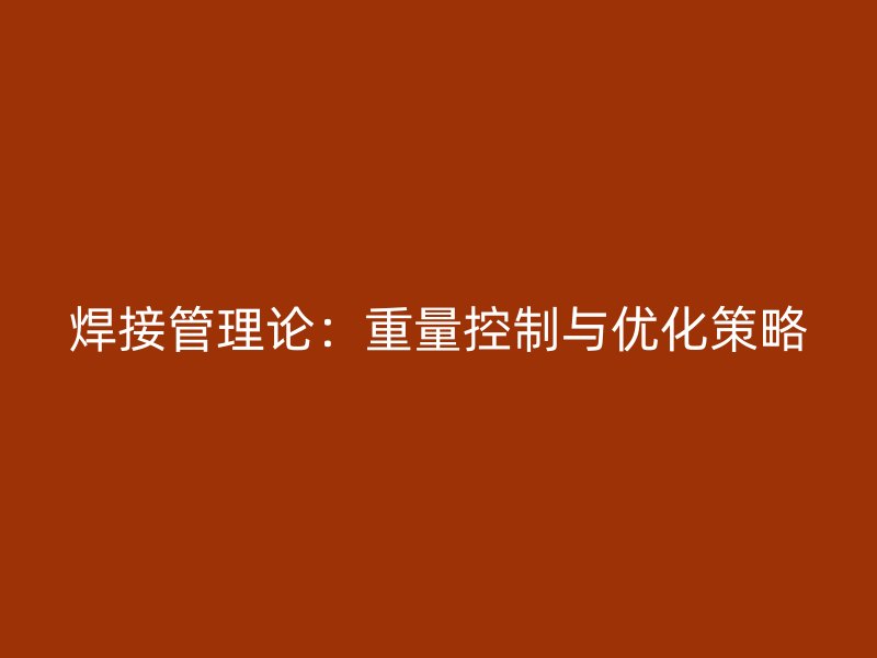 焊接管理論：重量控制與優(yōu)化策略