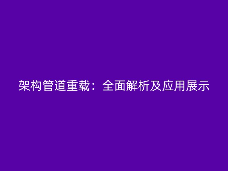 架構管道重載：全面解析及應用展示