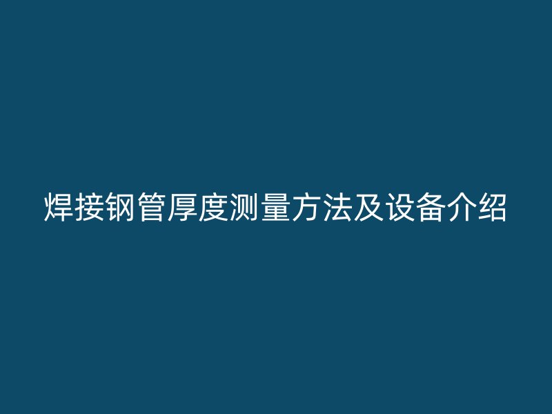 焊接鋼管厚度測量方法及設(shè)備介紹
