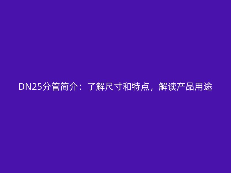 DN25分管簡介：了解尺寸和特點，解讀產(chǎn)品用途